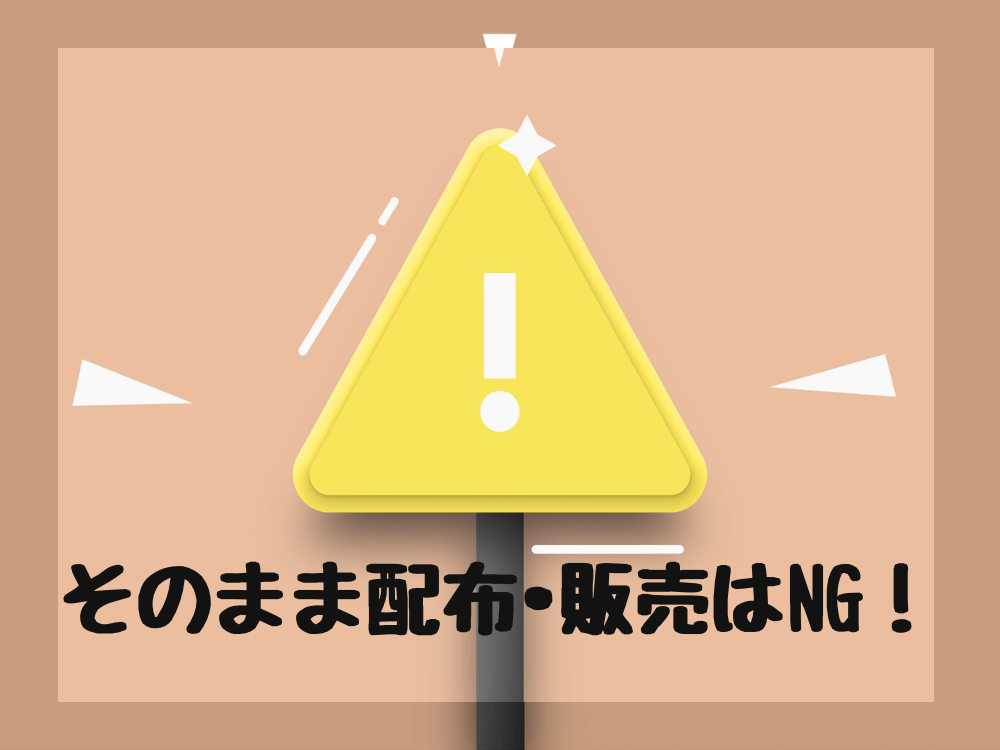 そのまま配布や販売はNG