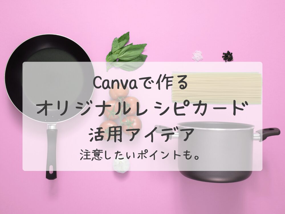 Canvaで作るオリジナルレシピカード活用アイデア