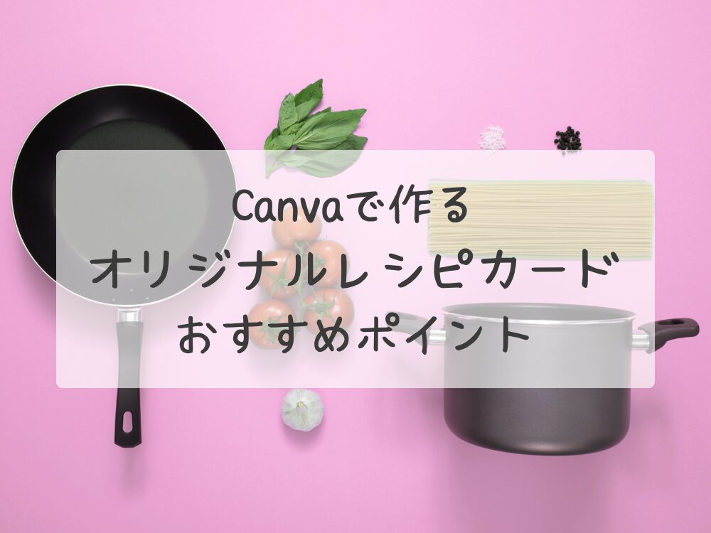 Canvaで作るオリジナルレシピカード